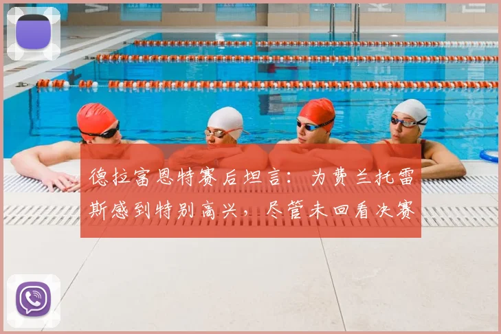 德拉富恩特赛后坦言：为费兰托雷斯感到特别高兴，尽管未回看决赛但确信球队明显占优｜2026欧洲杯前瞻